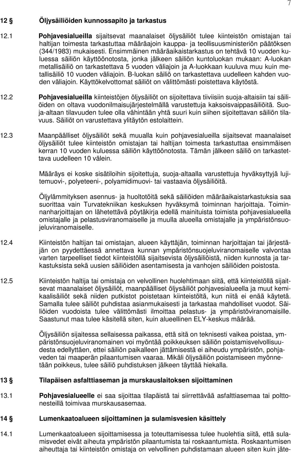 Ensimmäinen määräaikaistarkastus on tehtävä 10 vuoden kuluessa säiliön käyttöönotosta, jonka jälkeen säiliön kuntoluokan mukaan: A-luokan metallisäiliö on tarkastettava 5 vuoden väliajoin ja