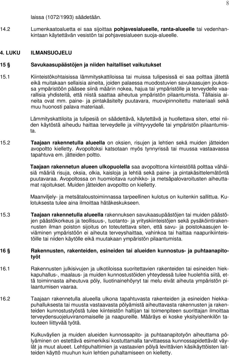 1 Kiinteistökohtaisissa lämmityskattiloissa tai muissa tulipesissä ei saa polttaa jätettä eikä muitakaan sellaisia aineita, joiden palaessa muodostuvien savukaasujen joukossa ympäristöön pääsee siinä