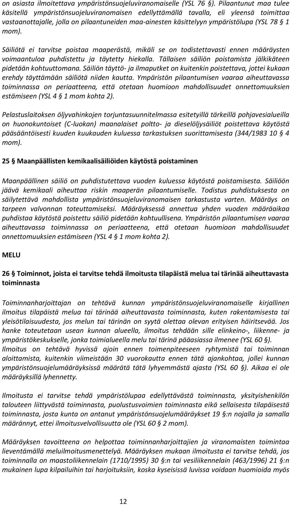 mom). Säiliötä ei tarvitse poistaa maaperästä, mikäli se on todistettavasti ennen määräysten voimaantuloa puhdistettu ja täytetty hiekalla.