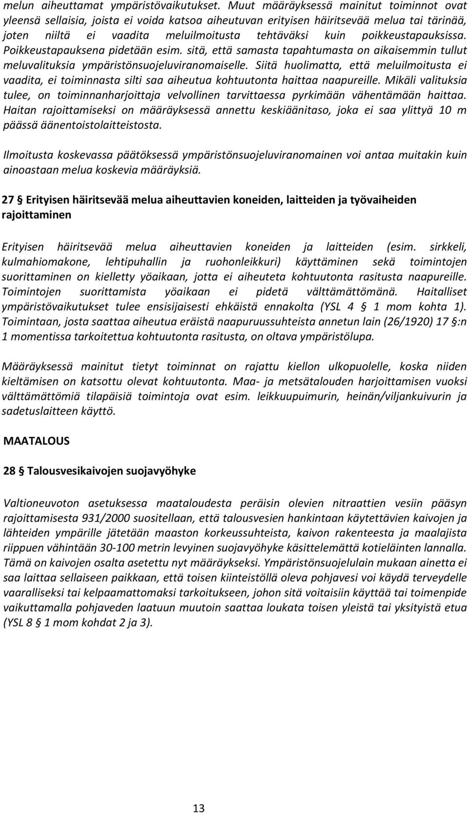 poikkeustapauksissa. Poikkeustapauksena pidetään esim. sitä, että samasta tapahtumasta on aikaisemmin tullut meluvalituksia ympäristönsuojeluviranomaiselle.