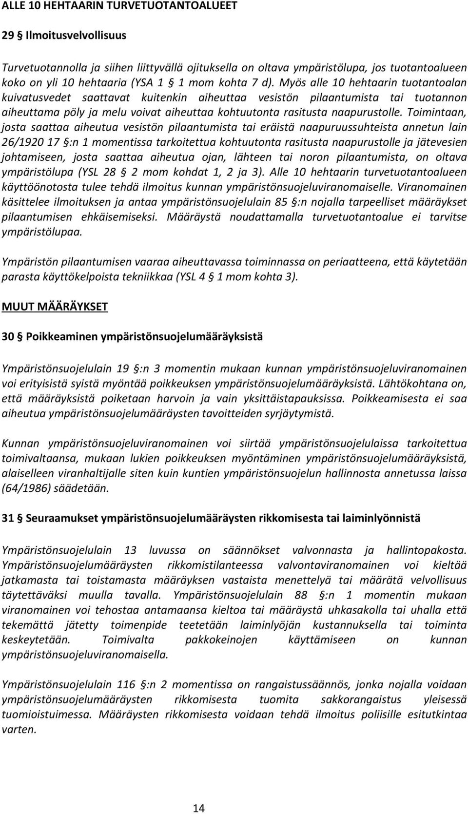 Myös alle 10 hehtaarin tuotantoalan kuivatusvedet saattavat kuitenkin aiheuttaa vesistön pilaantumista tai tuotannon aiheuttama pöly ja melu voivat aiheuttaa kohtuutonta rasitusta naapurustolle.