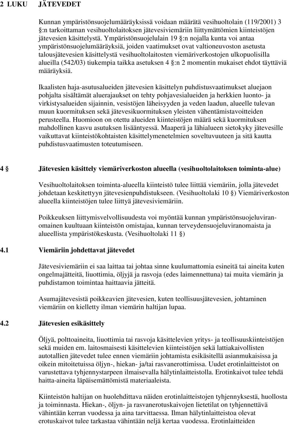 Ympäristönsuojelulain 19 :n nojalla kunta voi antaa ympäristönsuojelumääräyksiä, joiden vaatimukset ovat valtioneuvoston asetusta talousjätevesien käsittelystä vesihuoltolaitosten viemäriverkostojen