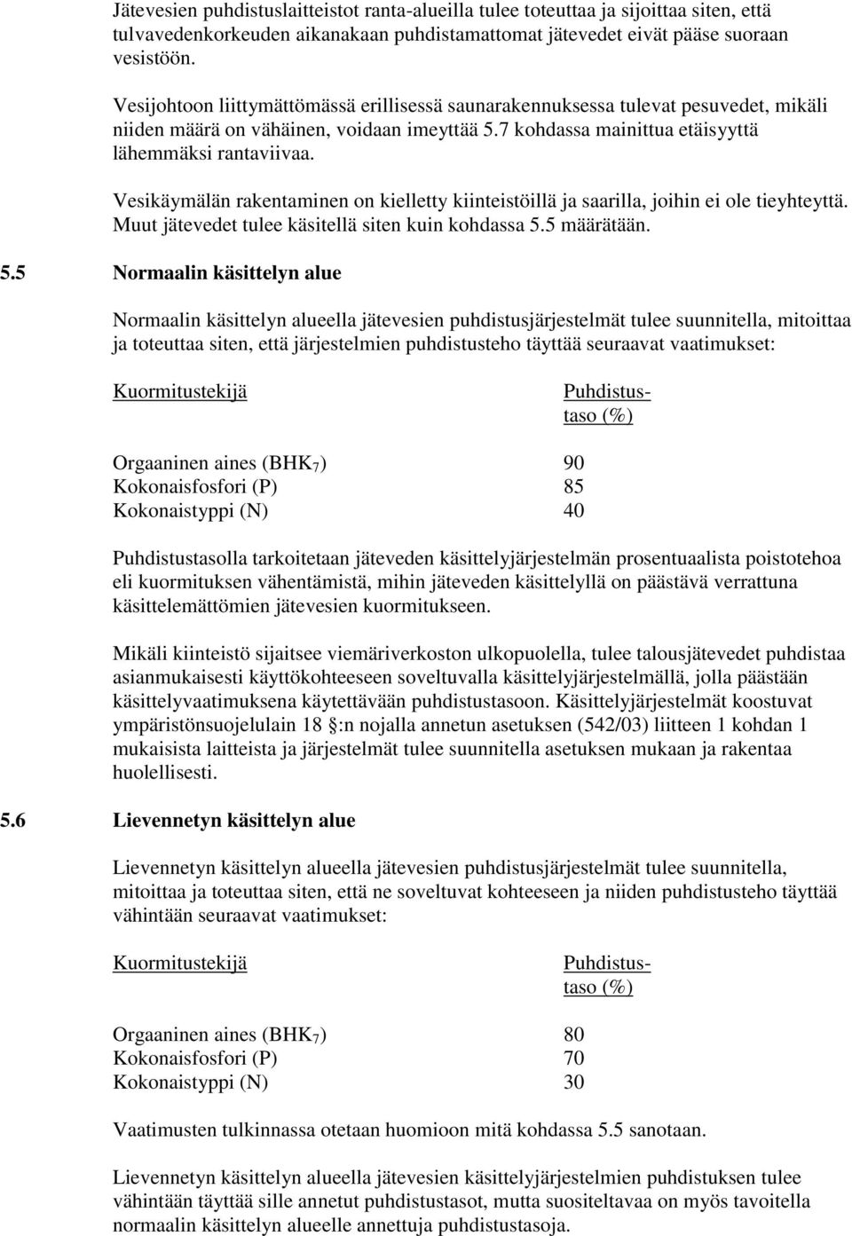 Vesikäymälän rakentaminen on kielletty kiinteistöillä ja saarilla, joihin ei ole tieyhteyttä. Muut jätevedet tulee käsitellä siten kuin kohdassa 5.