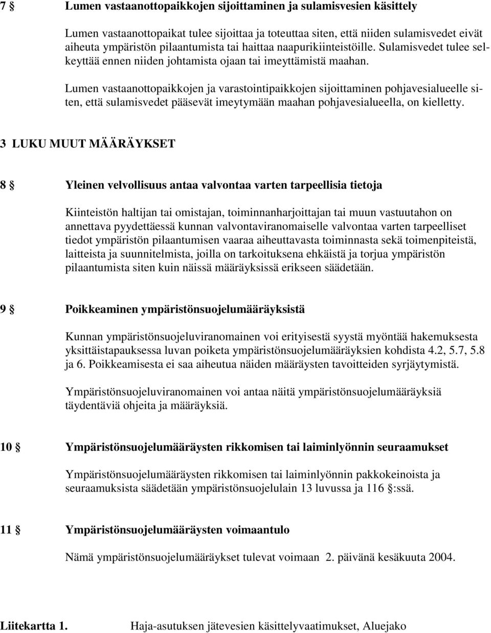 Lumen vastaanottopaikkojen ja varastointipaikkojen sijoittaminen pohjavesialueelle siten, että sulamisvedet pääsevät imeytymään maahan pohjavesialueella, on kielletty.