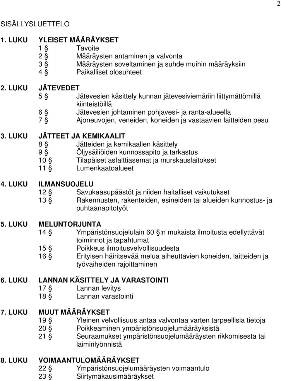 laitteiden pesu 3. LUKU JÄTTEET JA KEMIKAALIT 8 Jätteiden ja kemikaalien käsittely 9 Öljysäiliöiden kunnossapito ja tarkastus 10 Tilapäiset asfalttiasemat ja murskauslaitokset 11 Lumenkaatoalueet 4.