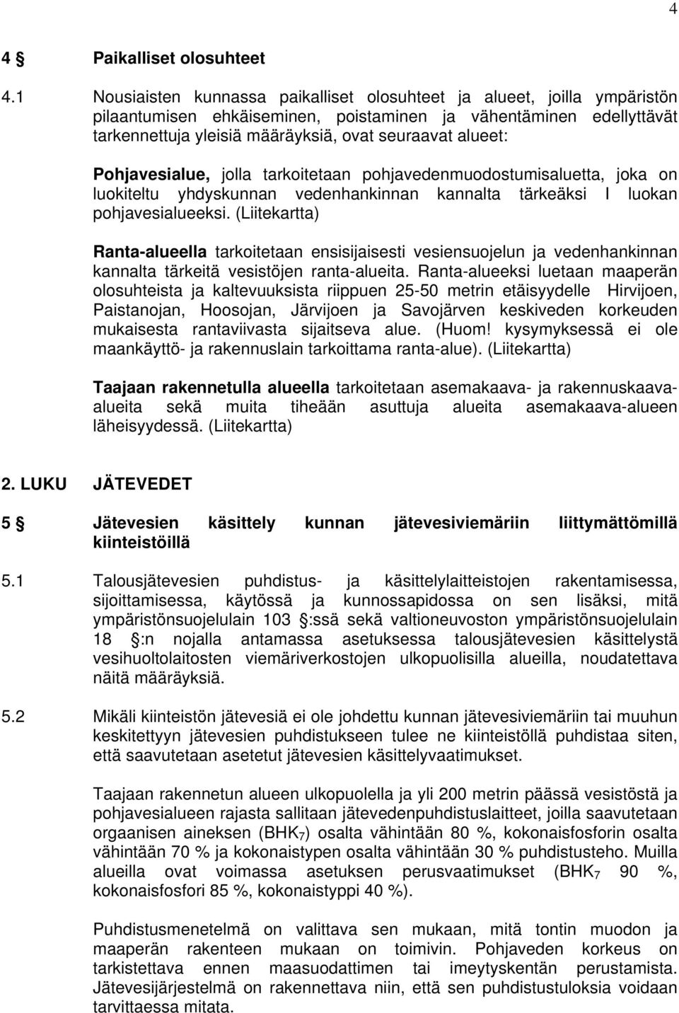 alueet: Pohjavesialue, jolla tarkoitetaan pohjavedenmuodostumisaluetta, joka on luokiteltu yhdyskunnan vedenhankinnan kannalta tärkeäksi I luokan pohjavesialueeksi.