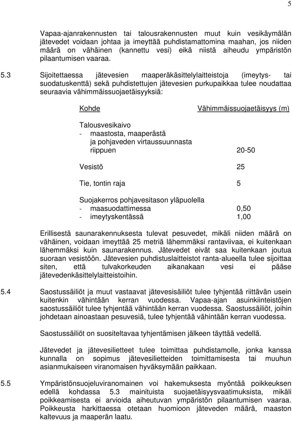 3 Sijoitettaessa jätevesien maaperäkäsittelylaitteistoja (imeytys- tai suodatuskenttä) sekä puhdistettujen jätevesien purkupaikkaa tulee noudattaa seuraavia vähimmäissuojaetäisyyksiä: Kohde