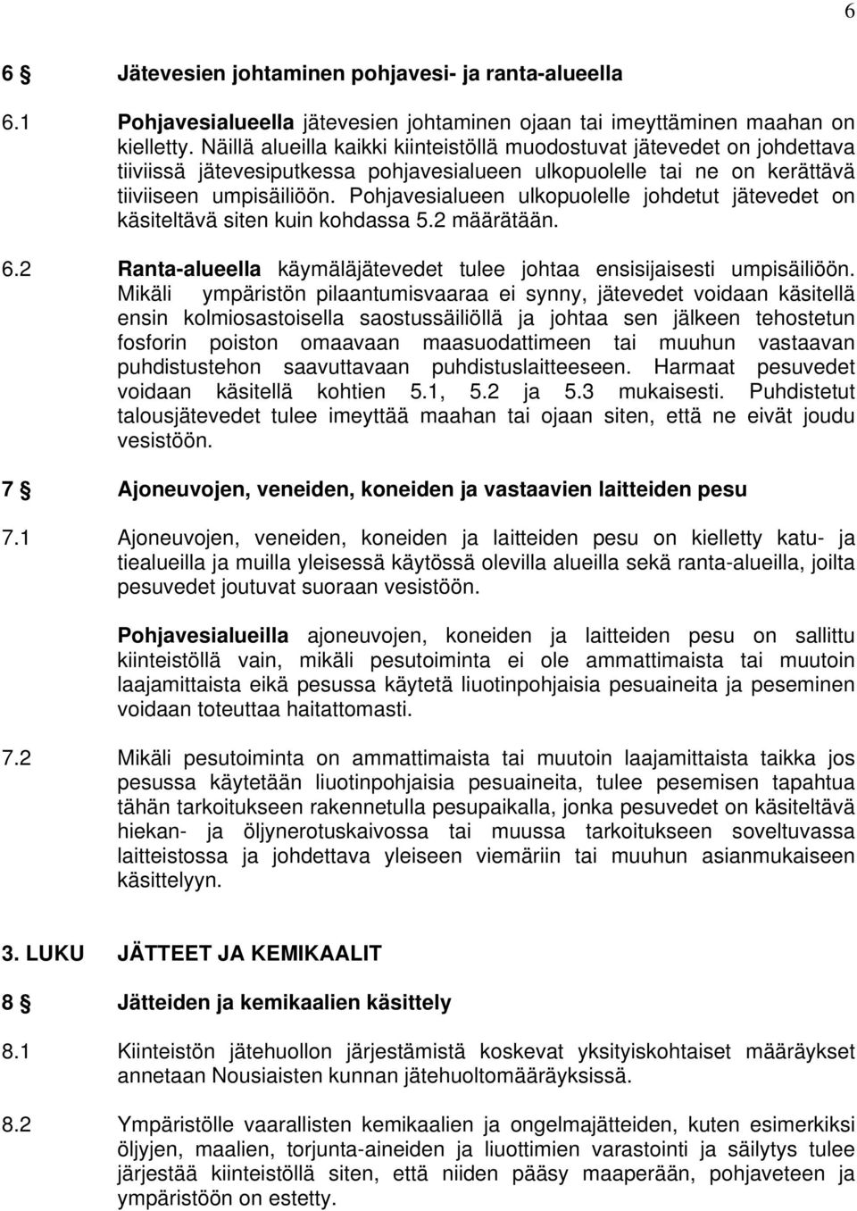 Pohjavesialueen ulkopuolelle johdetut jätevedet on käsiteltävä siten kuin kohdassa 5.2 määrätään. 6.2 Ranta-alueella käymäläjätevedet tulee johtaa ensisijaisesti umpisäiliöön.