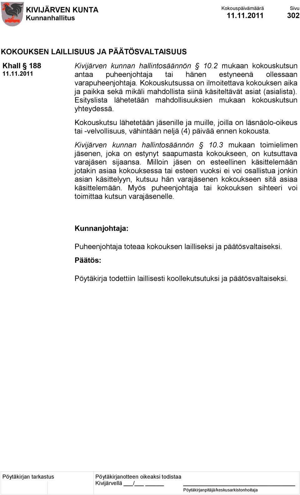 Kokouskutsussa on ilmoitettava kokouksen aika ja paikka sekä mikäli mahdollista siinä käsiteltävät asiat (asialista). Esityslista lähetetään mahdollisuuksien mukaan kokouskutsun yhteydessä.