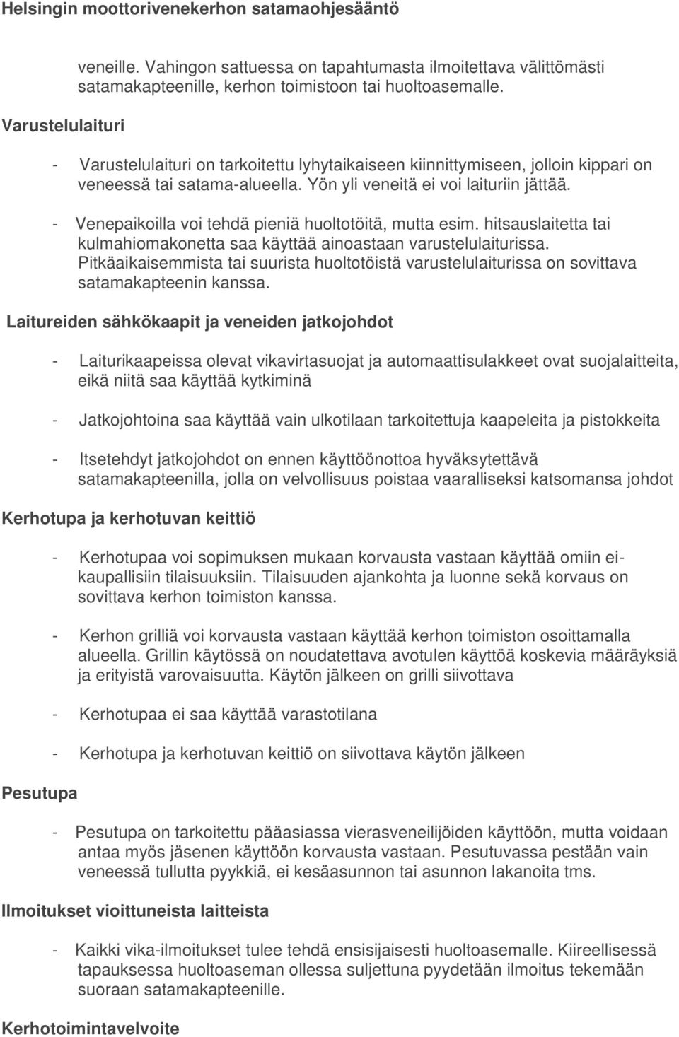 - Venepaikoilla voi tehdä pieniä huoltotöitä, mutta esim. hitsauslaitetta tai kulmahiomakonetta saa käyttää ainoastaan varustelulaiturissa.