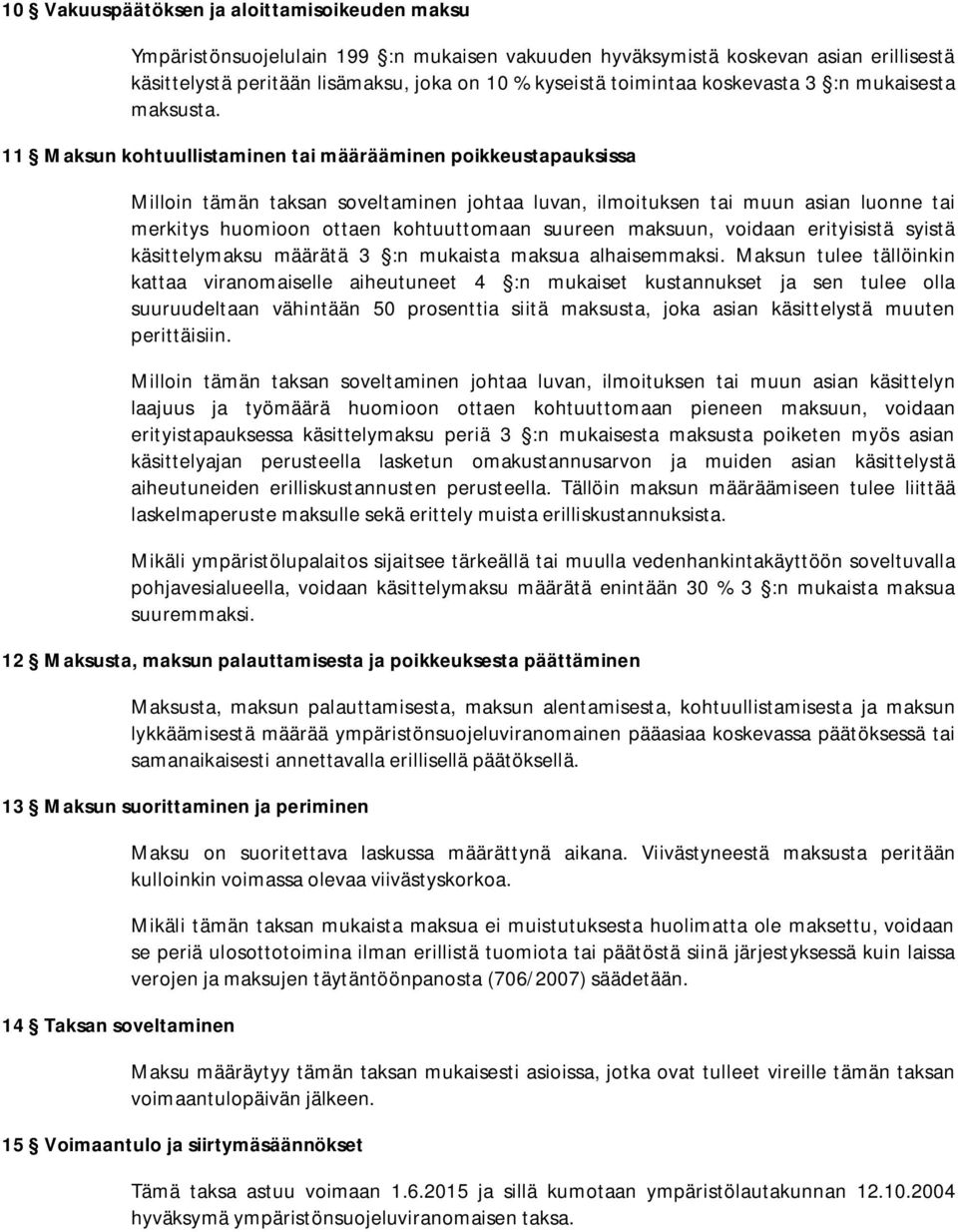 11 Maksun kohtuullistaminen tai määrääminen poikkeustapauksissa Milloin tämän taksan soveltaminen johtaa luvan, ilmoituksen tai muun asian luonne tai merkitys huomioon ottaen kohtuuttomaan suureen