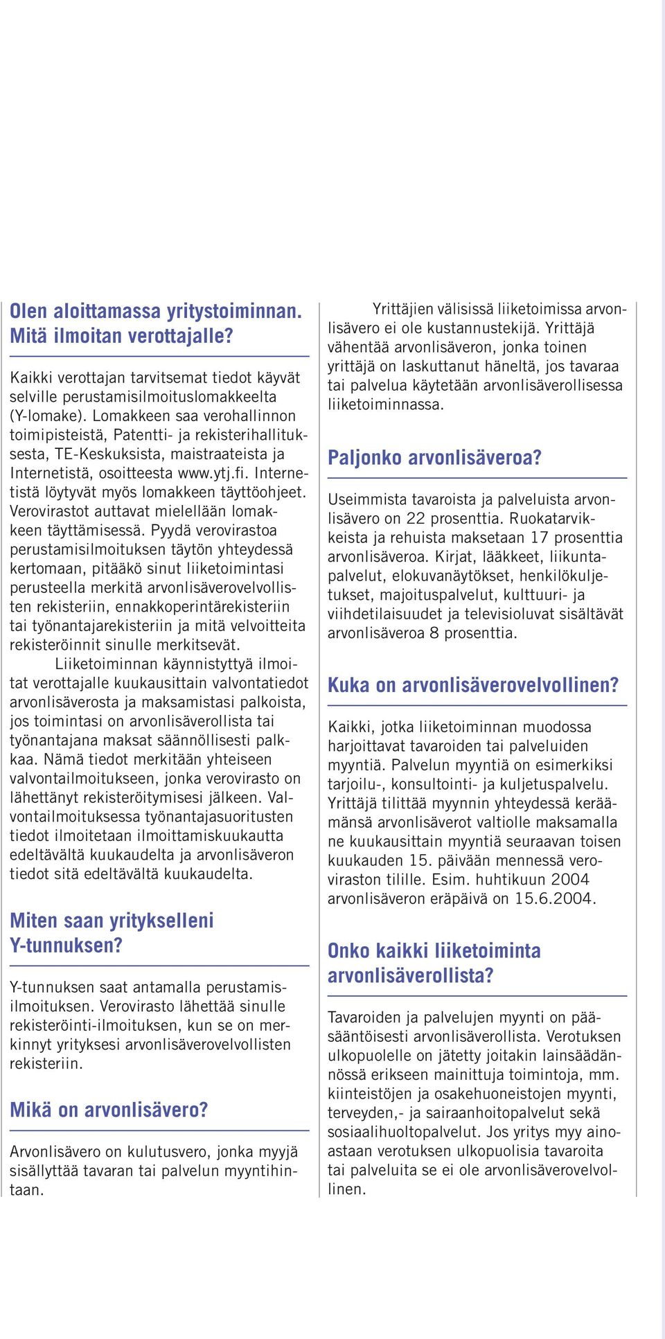 Internetistä löytyvät myös lomakkeen täyttöohjeet. Verovirastot auttavat mielellään lomakkeen täyttämisessä.