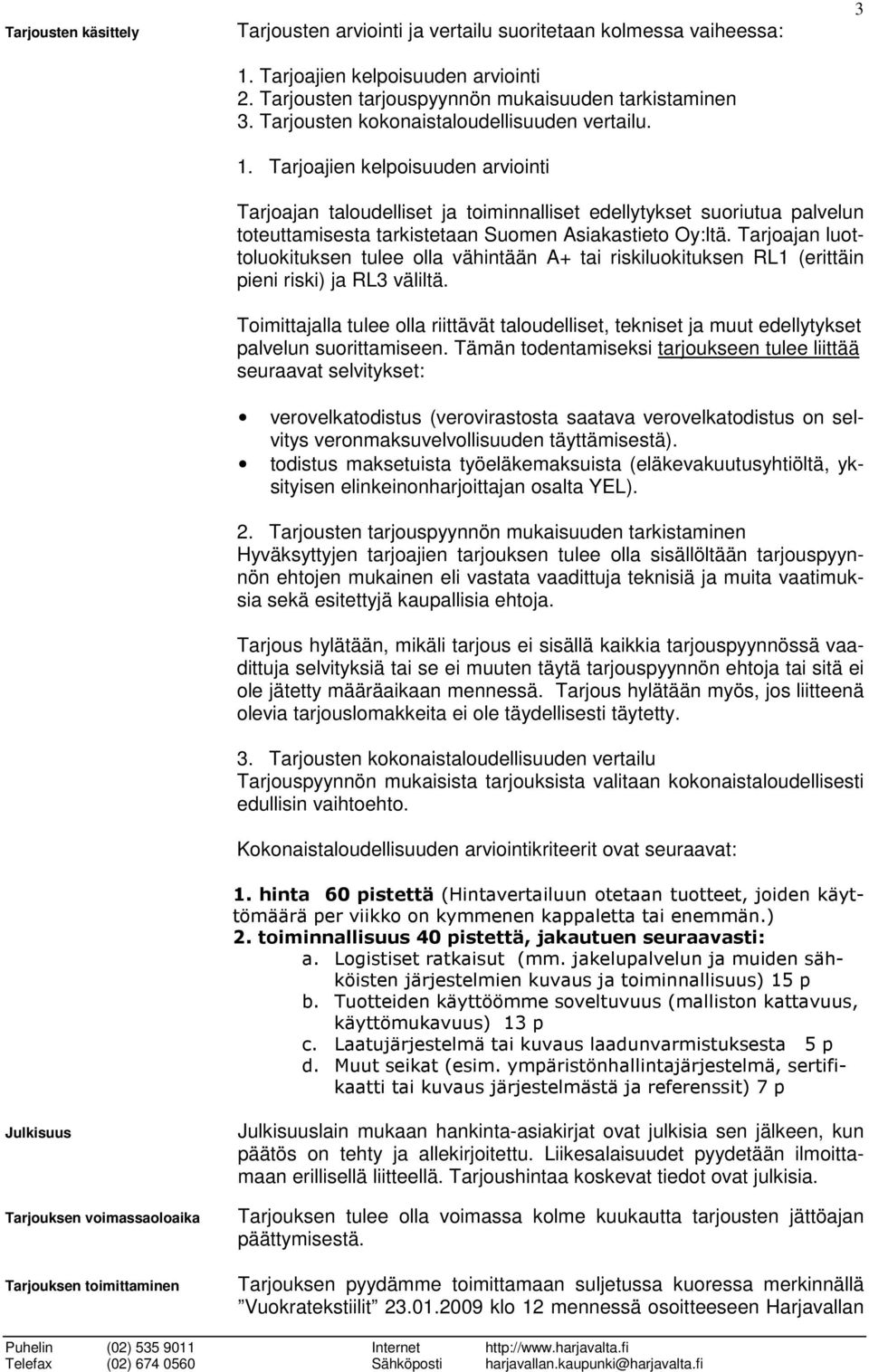 Tarjoajien kelpoisuuden arviointi 3 Tarjoajan taloudelliset ja toiminnalliset edellytykset suoriutua palvelun toteuttamisesta tarkistetaan Suomen Asiakastieto Oy:ltä.