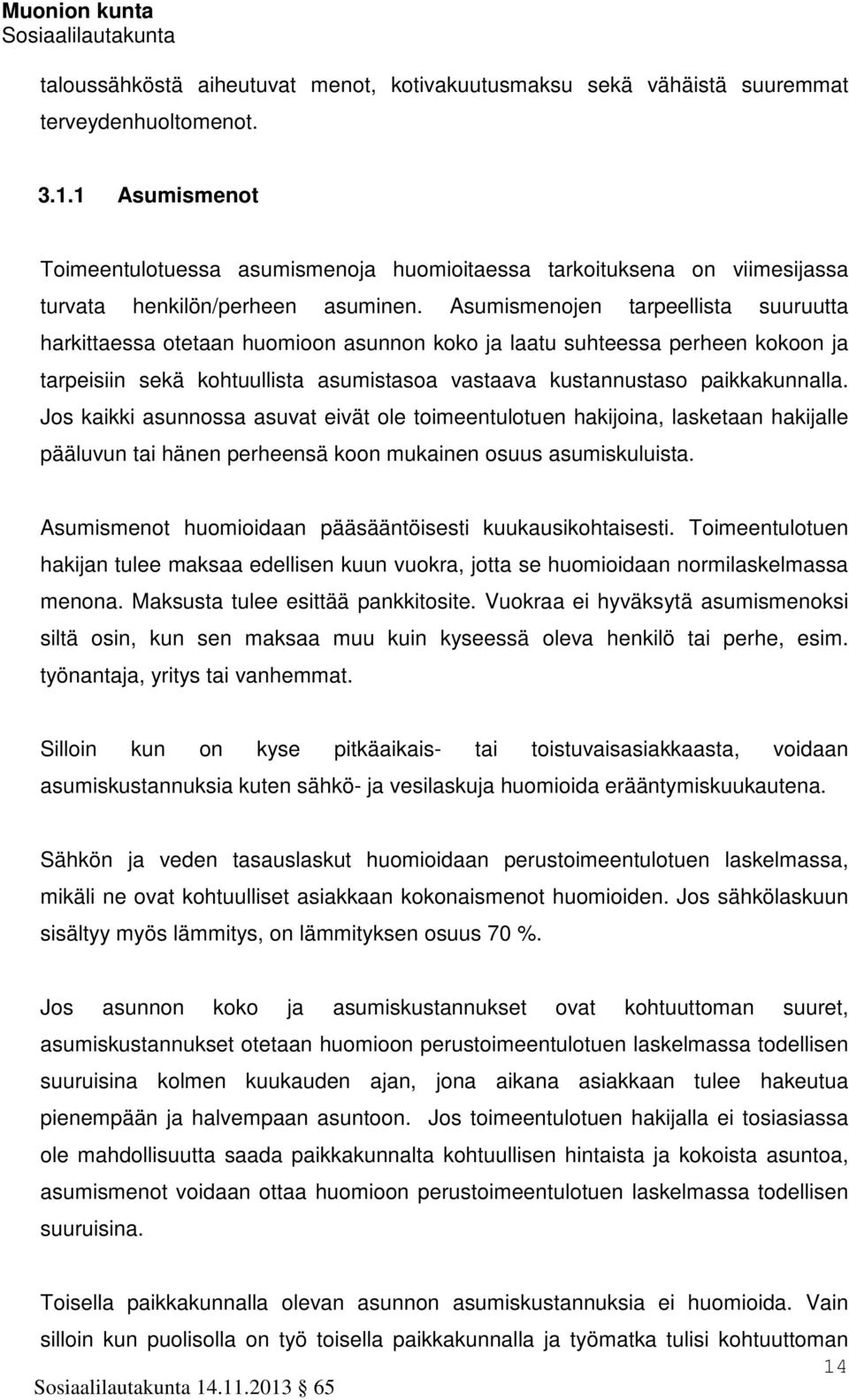 Asumismenojen tarpeellista suuruutta harkittaessa otetaan huomioon asunnon koko ja laatu suhteessa perheen kokoon ja tarpeisiin sekä kohtuullista asumistasoa vastaava kustannustaso paikkakunnalla.