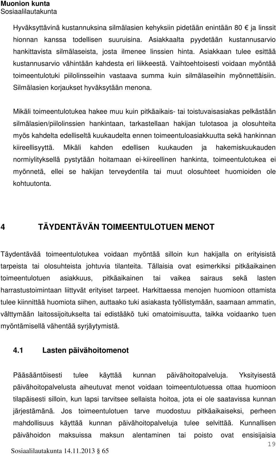 Vaihtoehtoisesti voidaan myöntää toimeentulotuki piilolinsseihin vastaava summa kuin silmälaseihin myönnettäisiin. Silmälasien korjaukset hyväksytään menona.