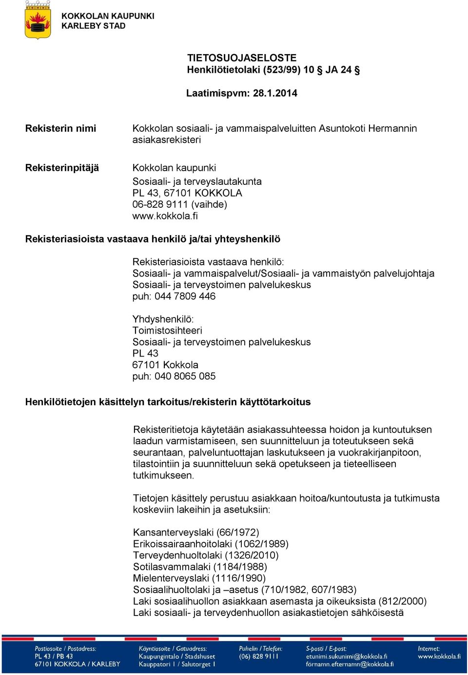 2014 Rekisterin nimi Rekisterinpitäjä Kokkolan sosiaali- ja vammaispalveluitten Asuntokoti Hermannin asiakasrekisteri Kokkolan kaupunki Sosiaali- ja terveyslautakunta PL 43, 67101 KOKKOLA 06-828 9111