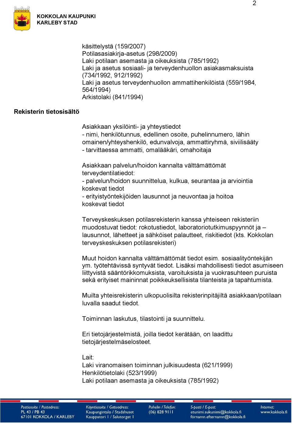 puhelinnumero, lähin omainen/yhteyshenkilö, edunvalvoja, ammattiryhmä, siviilisääty - tarvittaessa ammatti, omalääkäri, omahoitaja Asiakkaan palvelun/hoidon kannalta välttämättömät