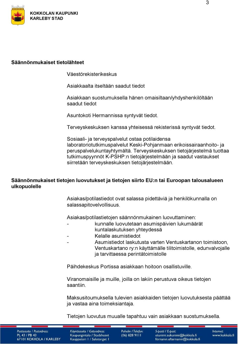 Sosiaali- ja terveyspalvelut ostaa potilaidensa laboratoriotutkimuspalvelut Keski-Pohjanmaan erikoissairaanhoito- ja peruspalvelukuntayhtymältä.