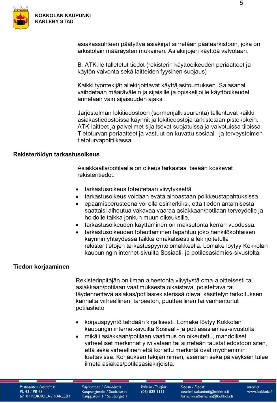 Salasanat vaihdetaan määrävälein ja sijaisille ja opiskelijoille käyttöoikeudet annetaan vain sijaisuuden ajaksi.