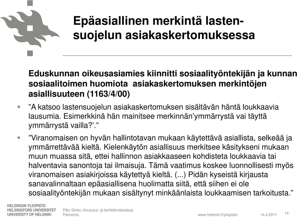 . Viranomaisen on hyvän hallintotavan mukaan käytettävä asiallista, selkeää ja ymmärrettävää kieltä.