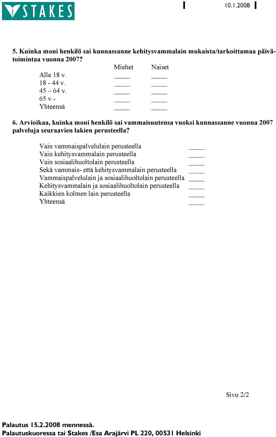 Vain vammaispalvelulain perusteella Vain kehitysvammalain perusteella Vain sosiaalihuoltolain perusteella Sekä vammais- että kehitysvammalain