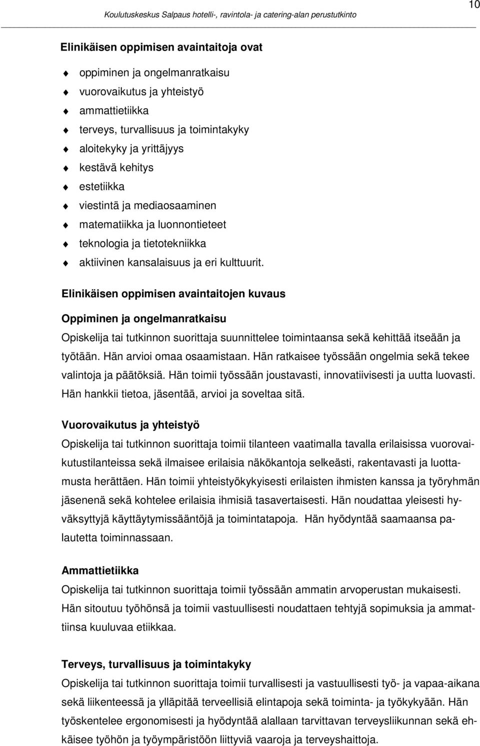 Elinikäisen oppimisen avaintaitojen kuvaus Oppiminen ja ongelmanratkaisu Opiskelija tai tutkinnon suorittaja suunnittelee toimintaansa sekä kehittää itseään ja työtään. Hän arvioi omaa osaamistaan.