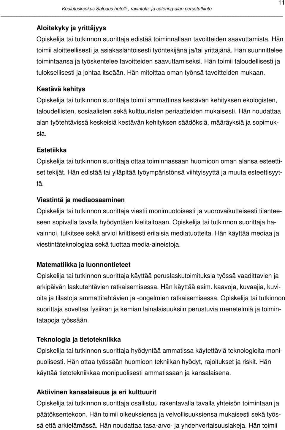 Kestävä kehitys Opiskelija tai tutkinnon suorittaja toimii ammattinsa kestävän kehityksen ekologisten, taloudellisten, sosiaalisten sekä kulttuuristen periaatteiden mukaisesti.