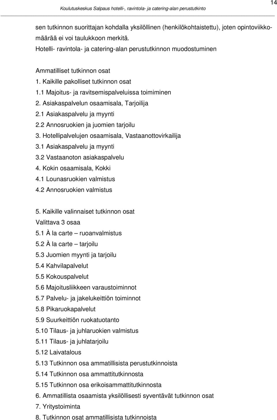 Asiakaspalvelun osaamisala, Tarjoilija 2.1 Asiakaspalvelu ja myynti 2.2 Annosruokien ja juomien tarjoilu 3. Hotellipalvelujen osaamisala, Vastaanottovirkailija 3.1 Asiakaspalvelu ja myynti 3.