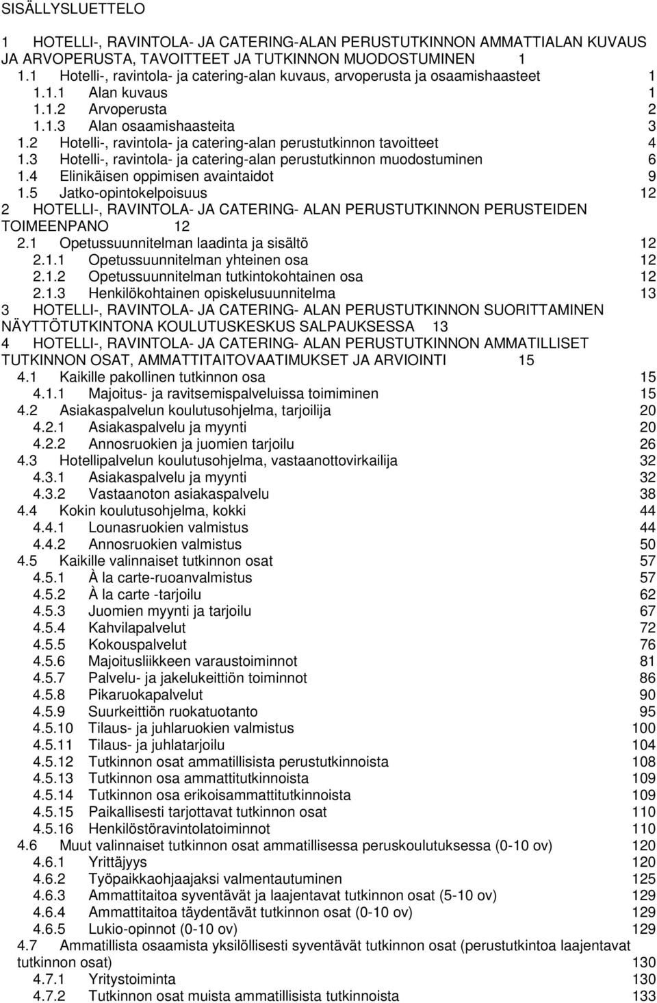 2 Hotelli-, ravintola- ja catering-alan perustutkinnon tavoitteet 4 1.3 Hotelli-, ravintola- ja catering-alan perustutkinnon muodostuminen 6 1.4 Elinikäisen oppimisen avaintaidot 9 1.