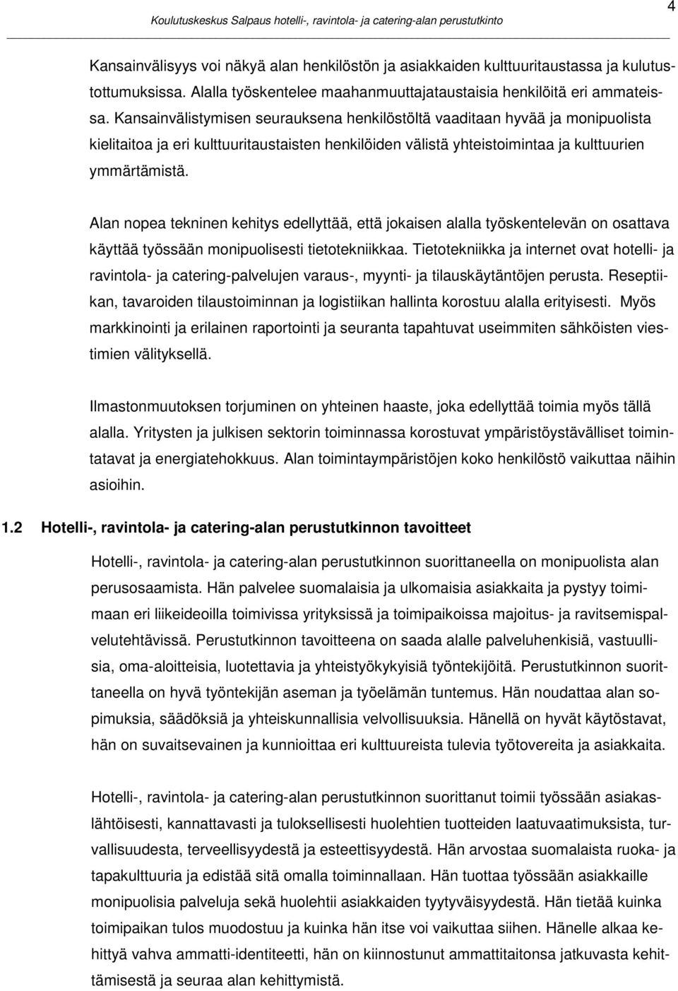 4 Alan nopea tekninen kehitys edellyttää, että jokaisen alalla työskentelevän on osattava käyttää työssään monipuolisesti tietotekniikkaa.