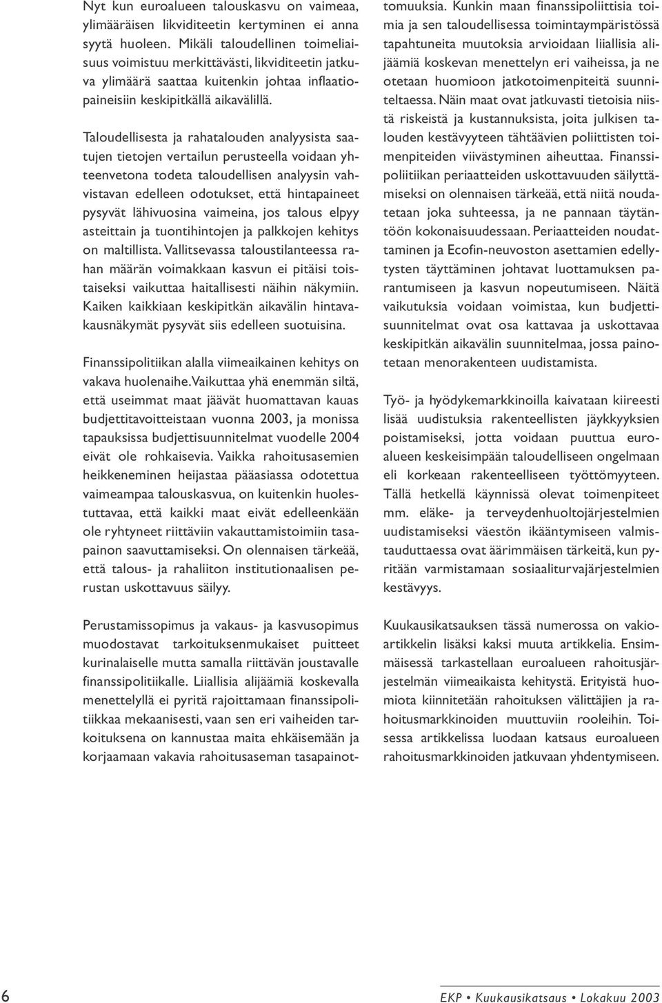 Taloudellisesta ja rahatalouden analyysista saatujen tietojen vertailun perusteella voidaan yhteenvetona todeta taloudellisen analyysin vahvistavan edelleen odotukset, että hintapaineet pysyvät