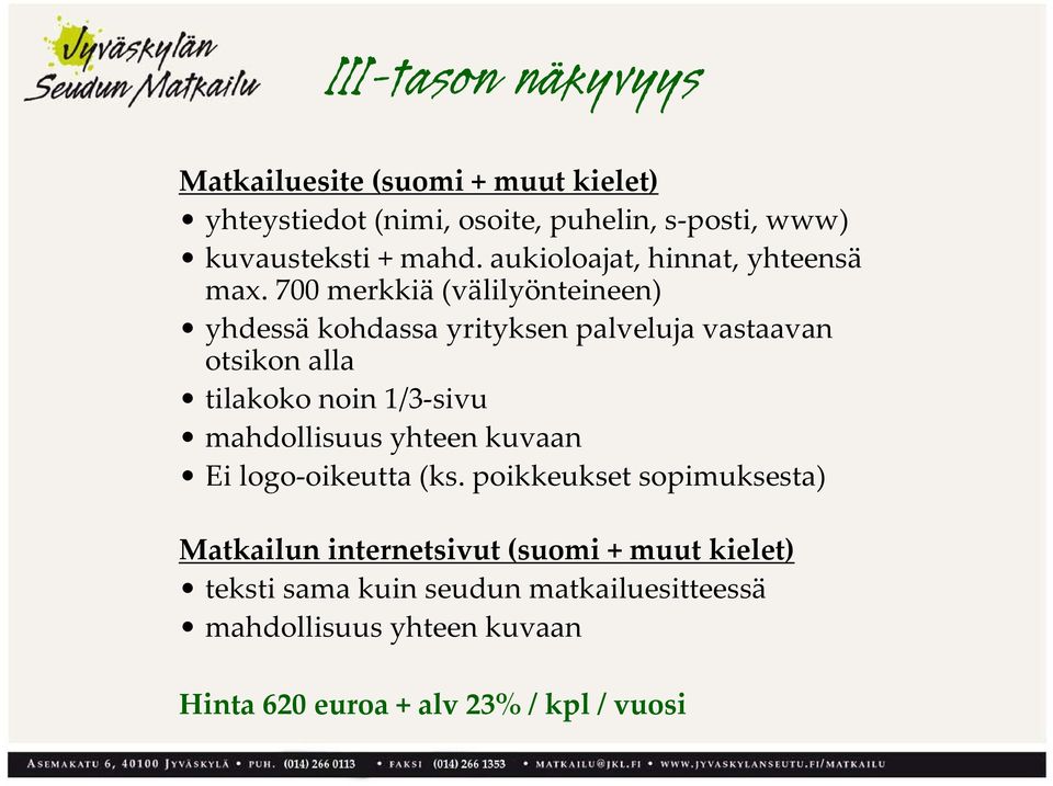 700 merkkiä (välilyönteineen) yhdessä kohdassa yrityksen palveluja vastaavan otsikon alla tilakoko noin 1/3 sivu mahdollisuus