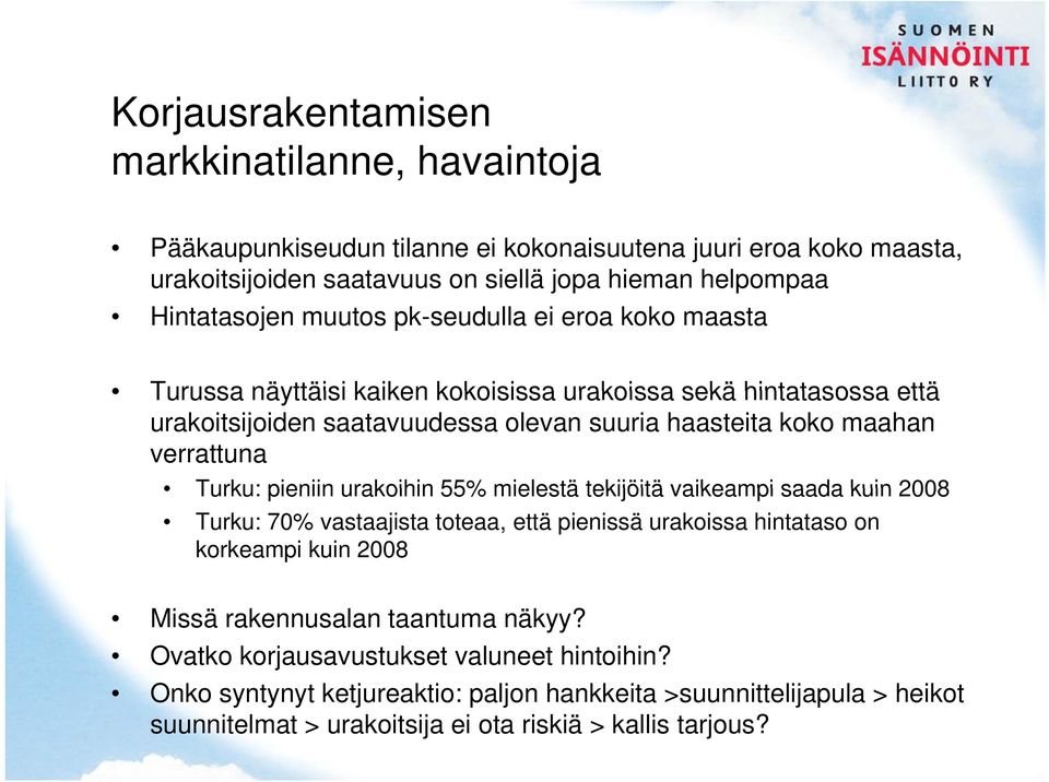 Turku: pieniin urakoihin 55% mielestä tekijöitä vaikeampi saada kuin 2008 Turku: 70% vastaajista toteaa, että pienissä urakoissa hintataso on korkeampi kuin 2008 Missä rakennusalan