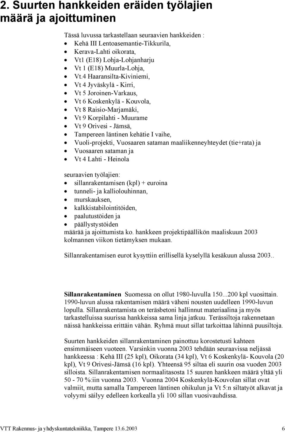 4 Haaransilta-Kiviniemi, Vt 4 Jyväskylä - Kirri, Vt 5 Joroinen-Varkaus, Vt 6 Koskenkylä - Kouvola, Vt 8 Raisio-Marjamäki, Vt 9 Korpilahti - Muurame Vt 9 Orivesi - Jämsä, Tampereen läntinen kehätie I