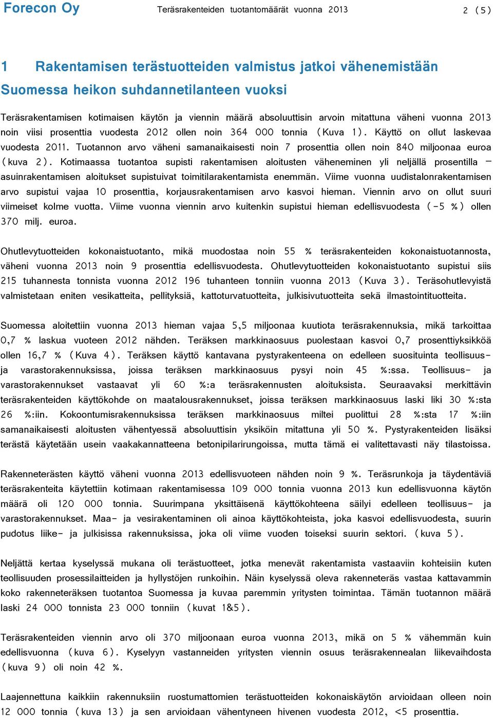Tuotannon arvo väheni samanaikaisesti noin 7 prosenttia ollen noin 840 miljoonaa euroa (kuva 2).