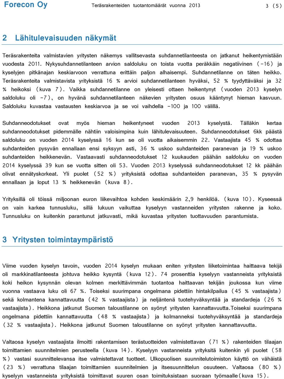 Suhdannetilanne on täten heikko. Teräsrakenteita valmistavista yrityksistä 16 % arvioi suhdannetilanteen hyväksi, 52 % tyydyttäväksi ja 32 % heikoksi (kuva 7).