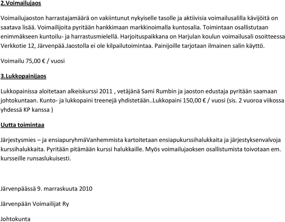 Painijoille tarjotaan ilmainen salin käyttö. Voimailu 75,00 / vuosi 3.Lukkopainijaos Lukkopainissa aloitetaan alkeiskurssi 2011, vetäjänä Sami Rumbin ja jaoston edustaja pyritään saamaan johtokuntaan.