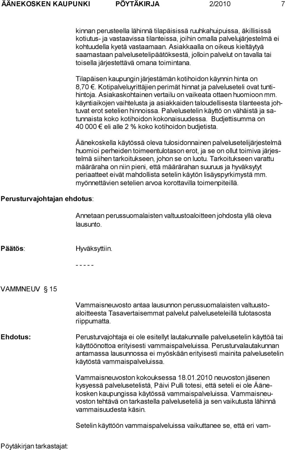Tilapäisen kaupungin järjestämän kotihoidon käynnin hinta on 8,70. Kotipalveluyrittäjien perimät hinnat ja palveluseteli ovat tuntihinto ja. Asiakaskohtainen vertailu on vaikeata ottaen huomioon mm.