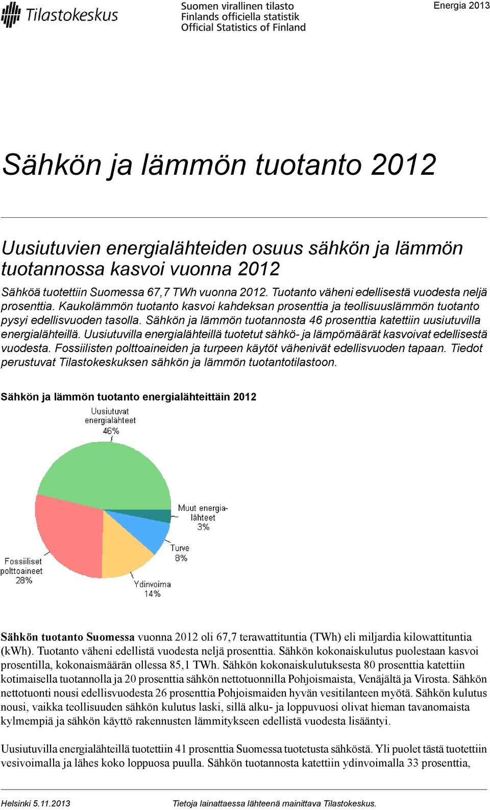 Sähkön ja lämmön tuotannosta 46 prosenttia katettiin uusiutuvilla energialähteillä. Uusiutuvilla energialähteillä tuotetut sähkö- ja lämpömäärät kasvoivat edellisestä vuodesta.