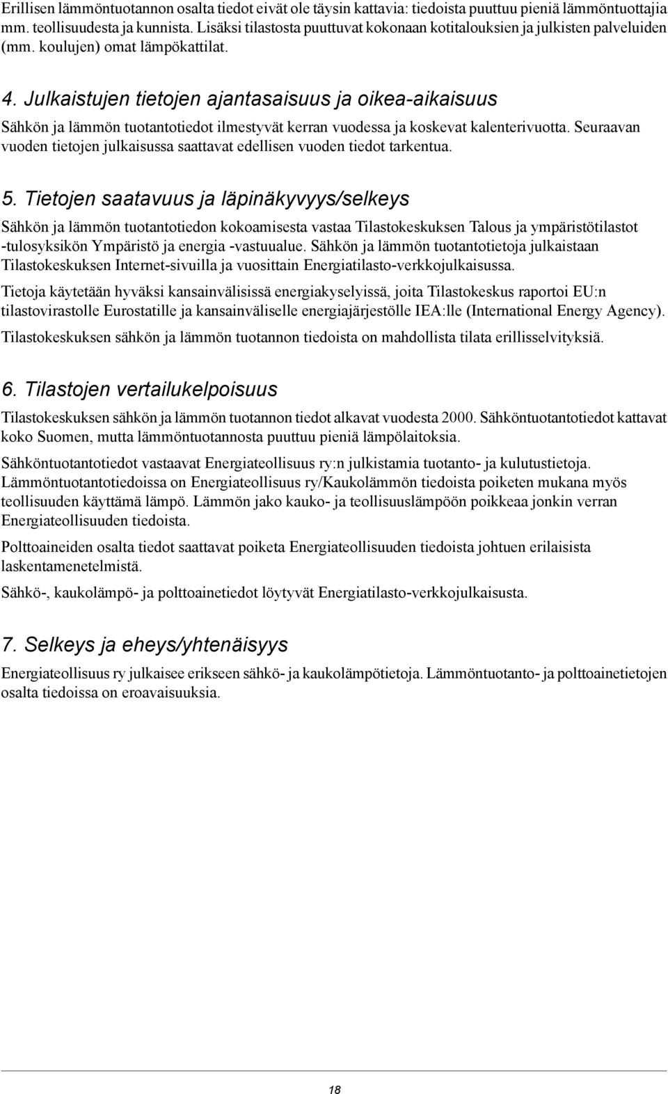 Julkaistujen tietojen ajantasaisuus ja oikea-aikaisuus Sähkön ja lämmön tuotantotiedot ilmestyvät kerran vuodessa ja koskevat kalenterivuotta.