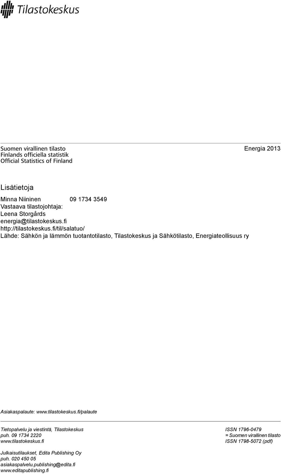 fi/til/salatuo/ Lähde: Sähkön ja lämmön tuotantotilasto, Tilastokeskus ja Sähkötilasto, Energiateollisuus ry Asiakaspalaute: www.