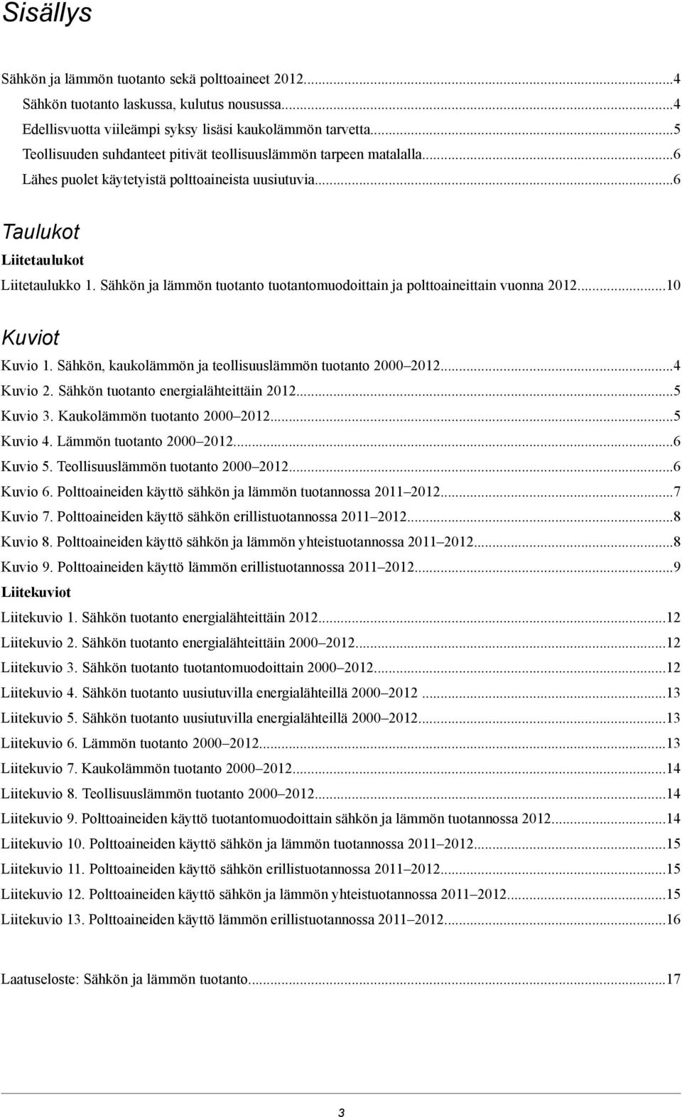 Sähkön ja lämmön tuotanto tuotantomuodoittain ja polttoaineittain vuonna 201210 Kuviot Kuvio 1. Sähkön, kaukolämmön ja teollisuuslämmön tuotanto 20002012.4 Kuvio 2.