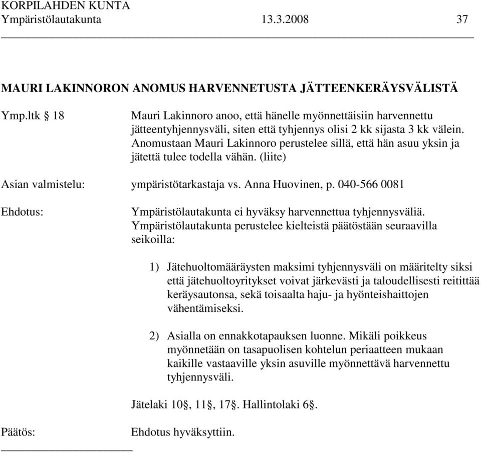 Anomustaan Mauri Lakinnoro perustelee sillä, että hän asuu yksin ja jätettä tulee todella vähän. (liite) Asian valmistelu: ympäristötarkastaja vs. Anna Huovinen, p.