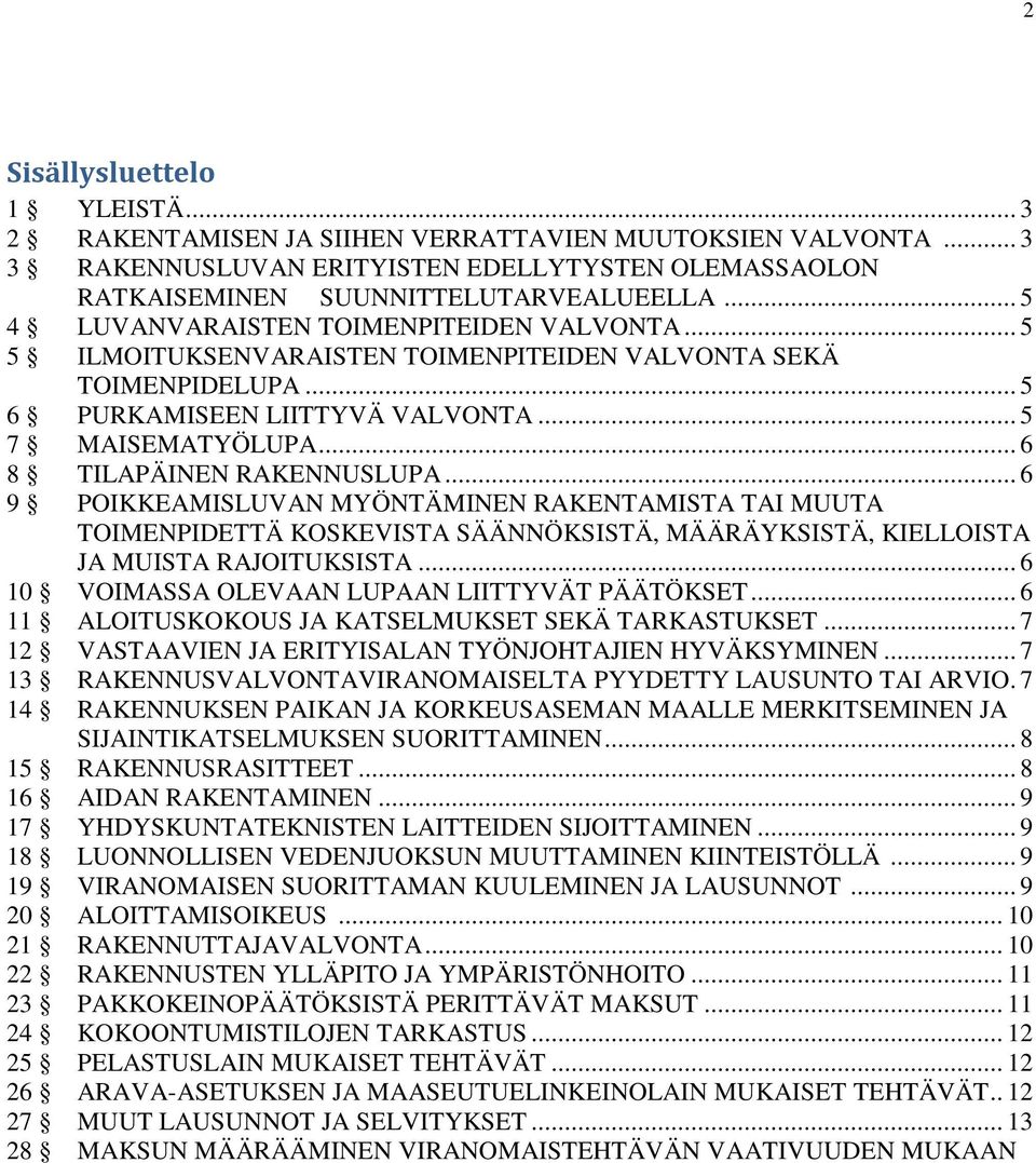 .. 6 8 TILAPÄINEN RAKENNUSLUPA... 6 9 POIKKEAMISLUVAN MYÖNTÄMINEN RAKENTAMISTA TAI MUUTA TOIMENPIDETTÄ KOSKEVISTA SÄÄNNÖKSISTÄ, MÄÄRÄYKSISTÄ, KIELLOISTA JA MUISTA RAJOITUKSISTA.