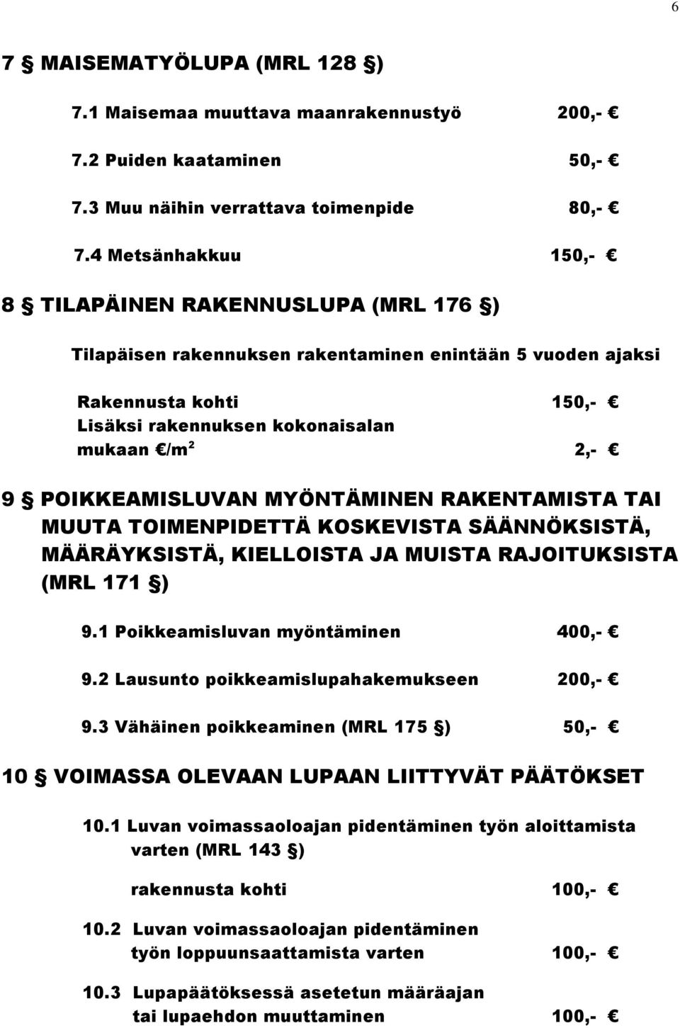POIKKEAMISLUVAN MYÖNTÄMINEN RAKENTAMISTA TAI MUUTA TOIMENPIDETTÄ KOSKEVISTA SÄÄNNÖKSISTÄ, MÄÄRÄYKSISTÄ, KIELLOISTA JA MUISTA RAJOITUKSISTA (MRL 171 ) 9.1 Poikkeamisluvan myöntäminen 400,- 9.
