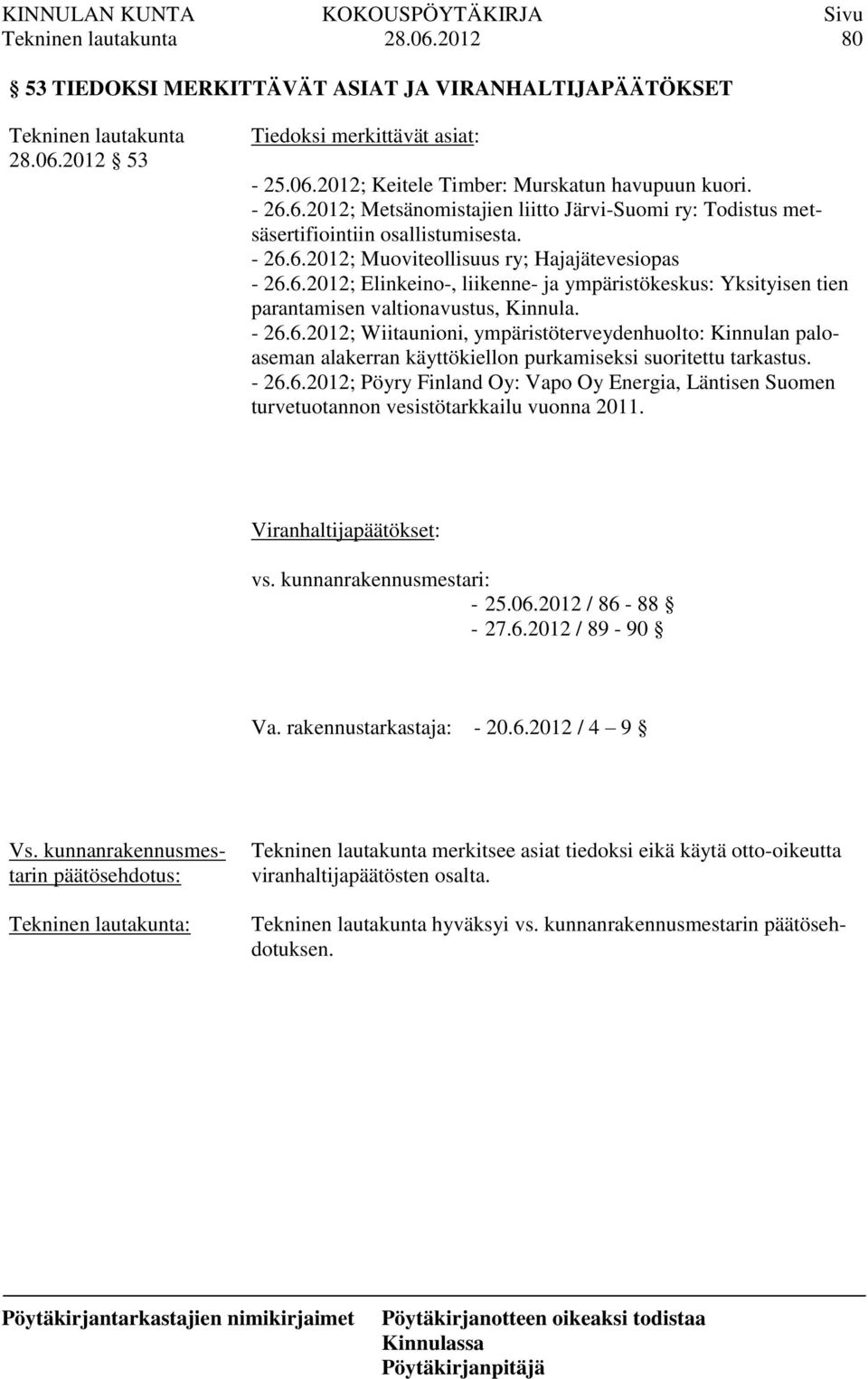 - 26.6.2012; Pöyry Finland Oy: Vapo Oy Energia, Läntisen Suomen turvetuotannon vesistötarkkailu vuonna 2011. Viranhaltijapäätökset: vs. kunnanrakennusmestari: - 25.06.2012 / 86-88 - 27.6.2012 / 89-90 Va.