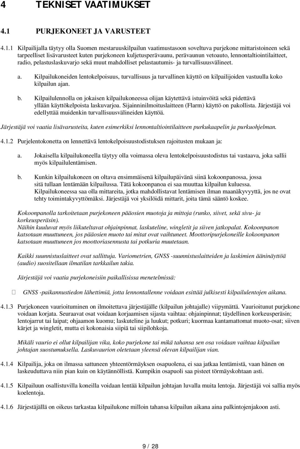 1 Kilpailijalla täytyy olla Suomen mestaruuskilpailun vaatimustasoon soveltuva purjekone mittaristoineen sekä tarpeelliset lisävarusteet kuten purjekoneen kuljetusperävaunu, perävaunun vetoauto,