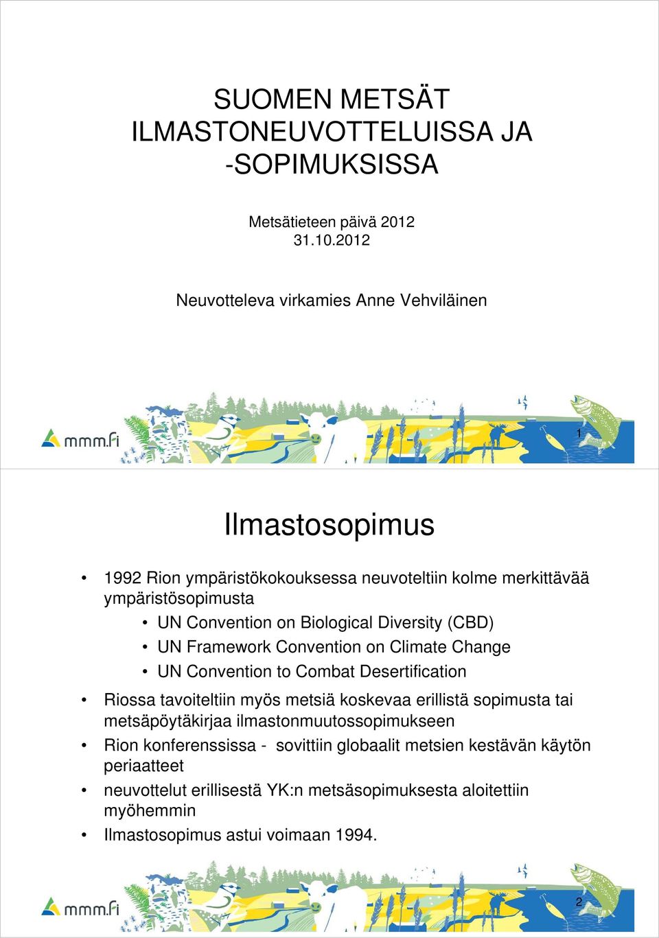 Biological Diversity (CBD) UN Framework Convention on Climate Change UN Convention to Combat Desertification Riossa tavoiteltiin myös metsiä koskevaa erillistä