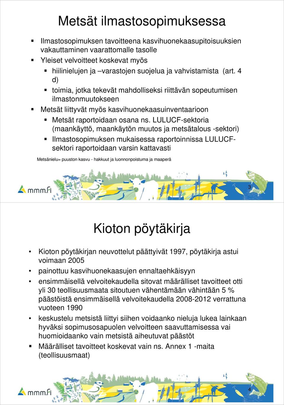 LULUCF-sektoria (maankäyttö, maankäytön muutos ja metsätalous -sektori) Ilmastosopimuksen mukaisessa raportoinnissa LULUCFsektori raportoidaan varsin kattavasti Metsänielu= puuston kasvu - hakkuut ja