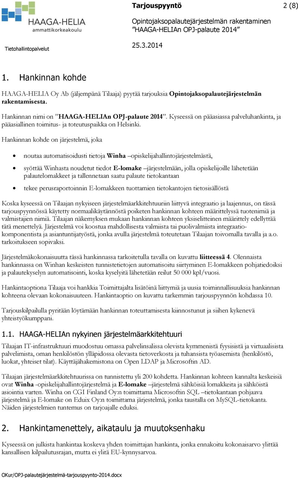 Hankinnan kohde on järjestelmä, joka noutaa automatisoidusti tietoja Winha opiskelijahallintojärjestelmästä, syöttää Winhasta noudetut tiedot E-lomake järjestelmään, jolla opiskelijoille lähetetään